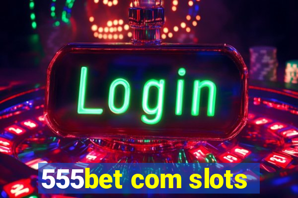 555bet com slots